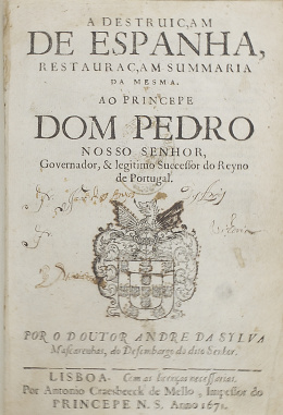 862.  ANDRE DA SYLVA MASCARENHAS“A destruiçam de Espanha, restauraçam summaria da mesma. Ao Princepe Dom Pedro nosso senhor, Governador, & legitimo Succesor do Reyno de Portugal” 1671..